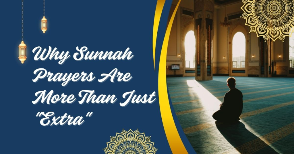 Why Sunnah Prayers Are More Than Just "Extra"