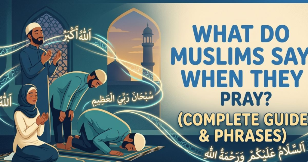 What Do Muslims Say When They Pray? Complete Guide & Phrases