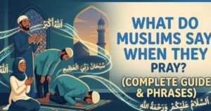 What Do Muslims Say When They Pray? Complete Guide & Phrases
